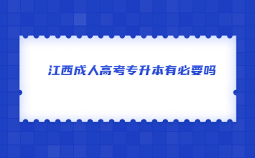 江西成人高考专升本有必要吗？