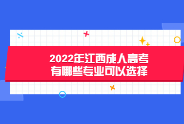2022年江西成人高考 有哪些专业可以选择