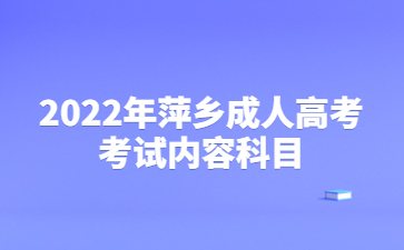 2022年萍乡成人高考的考试内容科目