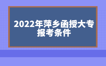 2022年萍乡函授大专 报考条件