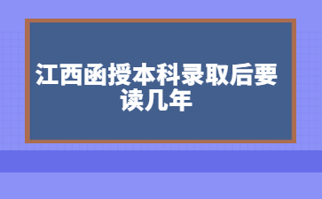 江西函授本科录取后要读几年?