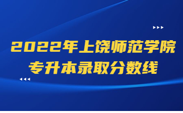 2022年上饶师范学院专升本录取分数线