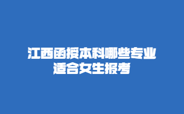 江西函授本科哪些专业适合女生报考?