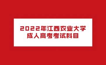 2022年江西农业大学成人高考考试科目