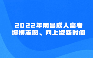 2022年南昌成人高考填报志愿、网上缴费时间