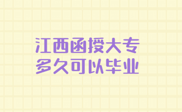 江西函授大专多久可以毕业?