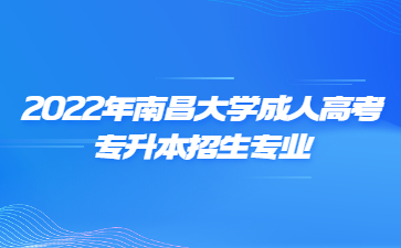 2022年南昌大学成人高考专升本招生专业