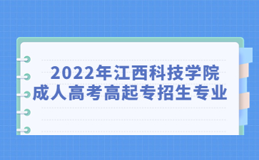 2022年江西科技学院成人高考高起专招生专业  