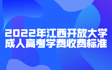 2022年江西开放大学成人高考学费收费标准