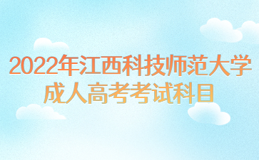 2022年江西科技师范大学成人高考考试科目