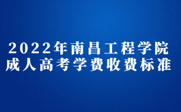 2022年南昌工程学院成人高考学费收费标准