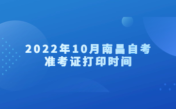 2022年10月南昌自考准考证打印时间