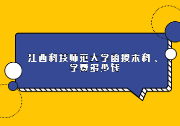 江西科技师范大学函授本科学费多少钱?