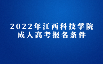 2022年江西科技学院成人高考报名条件