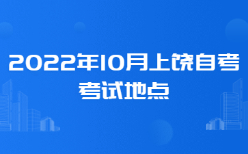 2022年10月上饶自考考试地点