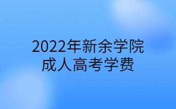 2022年新余学院成人高考学费