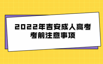 2022年吉安成人高考考前注意事项