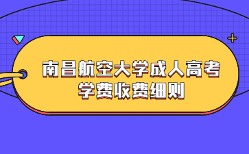 南昌航空大学成人高考学费收费细则