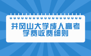 井冈山大学成人高考学费收费细则