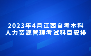 2023年4月江西自考本科人力资源管理考试科目安排