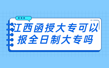 江西函授大专可以报全日制大专吗?