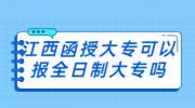 江西函授大专可以报全日制大专吗?