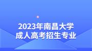 2023年南昌大学成人高考招生专业