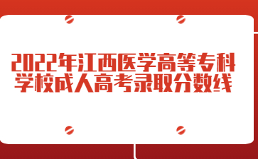 2022年江西医学高等专科学校成人高考录取分数线