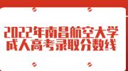 2022年南昌航空大学成人高考录取分数线