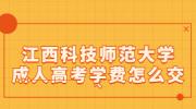 江西科技师范大学成人高考学费怎么交?