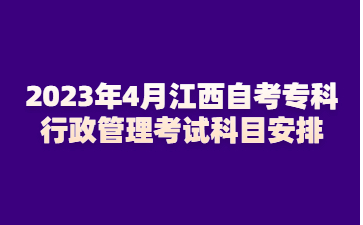 2023年4月江西自考专科行政管理考试科目安排