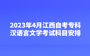2023年4月江西自考专科汉语言文学考试科目安排