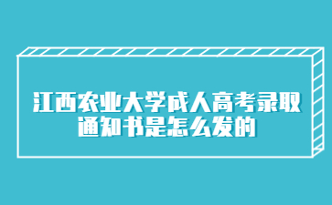 江西农业大学成人高考录取通知书是怎么发的?