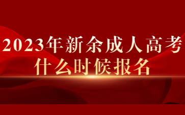 2023年新余成人高考什么时候报名?