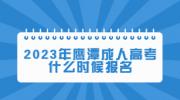 2023年鹰潭成人高考什么时候报名?