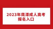 2023年鹰潭成人高考报名入口