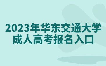 2023年华东交通大学成人高考报名入口