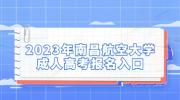 2023年南昌航空大学成人高考报名入口