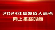 2023年鹰潭成人高考网上报名时间