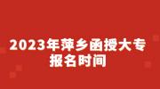 2023年萍乡函授大专报名时间