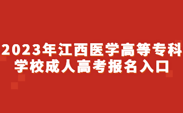 2023年江西医学高等专科学校成人高考报名入口