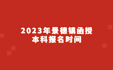 2023年景德镇函授本科报名时间