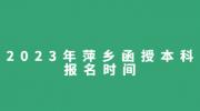 2023年萍乡函授本科报名时间