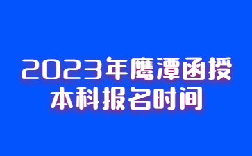 2023年鹰潭函授本科报名时间