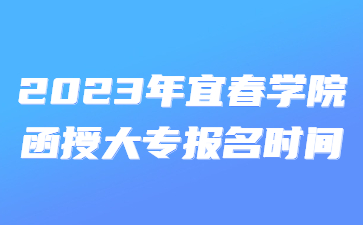 2023年宜春学院函授大专报名时间