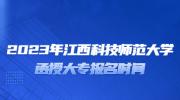 2023年江西科技师范大学函授大专报名时间
