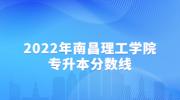 2022年南昌理工学院专升本分数线