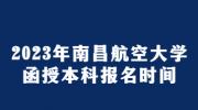 2023年南昌航空大学函授本科报名时间