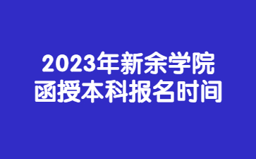 2023年新余学院函授本科报名时间