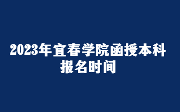 2023年宜春学院函授本科报名时间